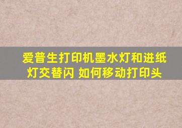 爱普生打印机墨水灯和进纸灯交替闪 如何移动打印头